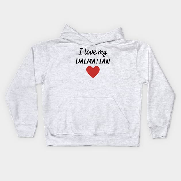 I love my Dalmatian Kids Hoodie by Word and Saying